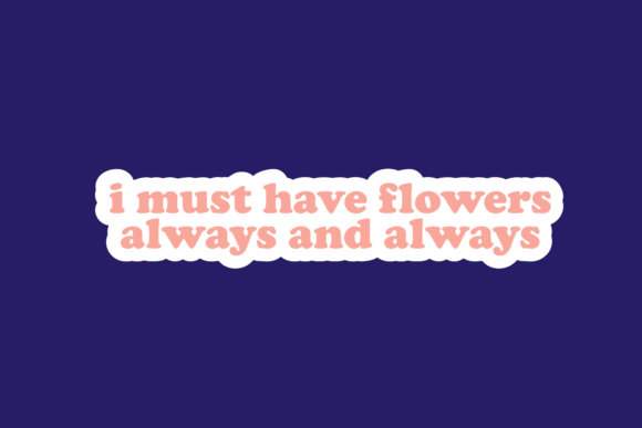 I Must Have Flowers Always Graphics